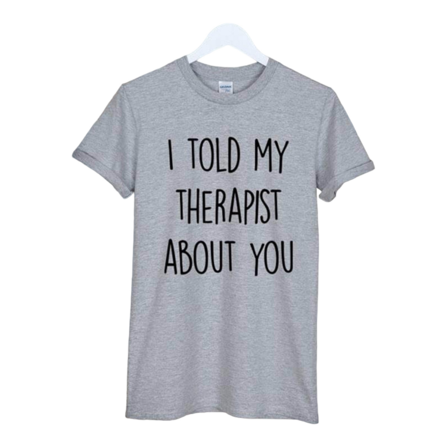 I Told My Therapist About You Casual Tshirt