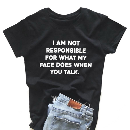 I am not responsible for what my face does funny tshirt
