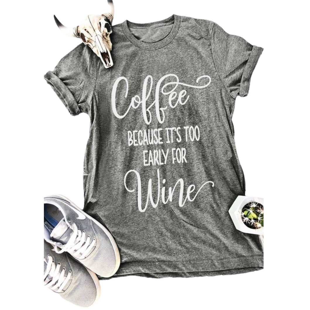 Coffee Because It's Too Early For Wine Casual T-Shirt