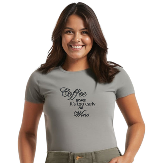 Coffee Because It's Too Early For Wine Casual T-Shirt